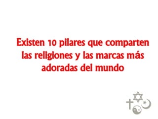 Existen 10 pilares que comparten
las religiones y las marcas más
adoradas del mundo

 
