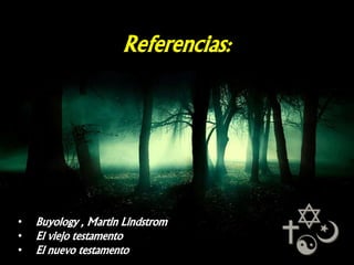 Referencias:

•
•
•

Buyology , Martin Lindstrom
El viejo testamento
El nuevo testamento

 