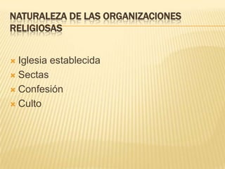 NATURALEZA DE LAS ORGANIZACIONES RELIGIOSASIglesia establecidaSectasConfesiónCulto