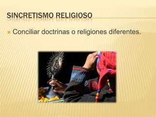 SINCRETISMO RELIGIOSOConciliar doctrinas o religiones diferentes.