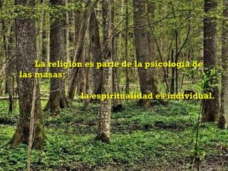 La religión es parte de la psicología de las masas;  la espiritualidad es individual. 