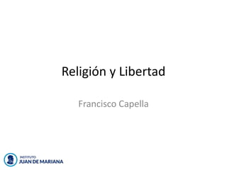 Religión y Libertad
Francisco Capella
 