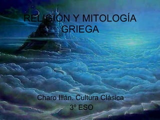 RELIGIÓN Y MITOLOGÍA GRIEGA Charo Illán. Cultura Clásica  3º ESO 