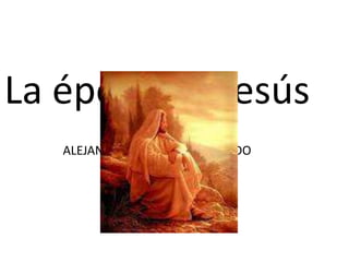 La época de Jesús
   ALEJANDRA CASTELLO ARTUÑEDO
 