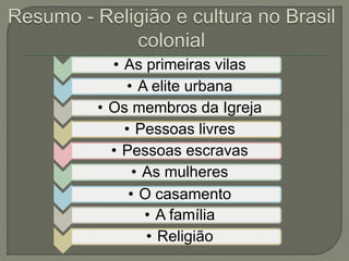 • As primeiras vilas
• A elite urbana
• Os membros da Igreja
• Pessoas livres
• Pessoas escravas
• As mulheres
• O casamento
• A família
• Religião
 