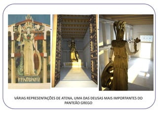 VÁRIAS REPRESENTAÇÕES DE ATENA, UMA DAS DEUSAS MAIS IMPORTANTES DO
PANTEÃO GREGO
 
