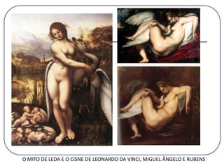 O MITO DE LEDA E O CISNE DE LEONARDO DA VINCI, MIGUEL ÂNGELO E RUBENS
 
