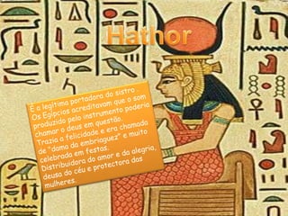 HórusHórus  é o Deus dos céus .Hórus era filho de Osíris.Tinha cabeça de falcão e os olhos representavam o Sol e a Lua. Perdeu um olho lutando com Seth (O olho de Hórus), que simbolizava o poder real e foi um dos amuletos mais usados no Egipto.
