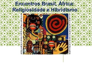Encontros Brasil, África:
Religiosidade e Hibridismo
 