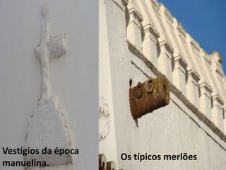 Vestígios da época
                     Os típicos merlões
manuelina.
 