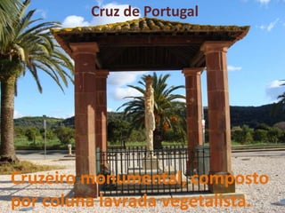Cruz de Portugal




Cruzeiro monumental, composto
por coluna lavrada vegetalista.
 