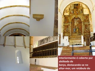 Interiormente é coberto por
abóbada de
berço, destacando-se no
altar-mor, um retábulo do
 