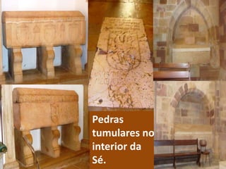 Pedras
tumulares no
interior da
Sé.
 
