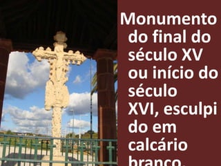 Monumento
 do final do
 século XV
 ou início do
 século
 XVI, esculpi
 do em
 calcário
 