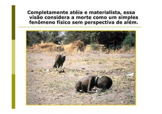 Completamente atéia e materialista, essa
 visão considera a morte como um simples
 fenômeno físico sem perspectiva de além.




             Prof. Ms. Fabio Augusto de Oliveira
                           Santos
 