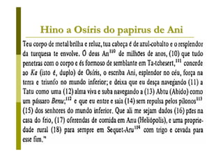 Hino a Osíris do papirus de Ani




          Prof. Ms. Fabio Augusto de Oliveira
                        Santos
 