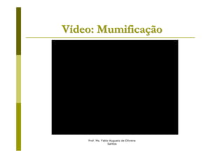 Vídeo: Mumificação




    Prof. Ms. Fabio Augusto de Oliveira
                  Santos
 