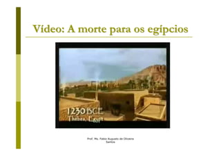 Vídeo: A morte para os egípcios




          Prof. Ms. Fabio Augusto de Oliveira
                        Santos
 