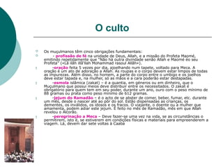 O culto




 Os muçulmanos têm cinco obrigações fundamentais:
 - profissão de fé na unidade de Deus, Allah, e a missão do Profeta Maomé,
emitindo repetidamente que “Não há outra divindade senão Allah e Maomé éo seu
Profeta” («Lã ilãh illã'llah Mohammad rasoul Allãh»).
-oração feita 5 vezes por dia, ajoelhando num tapete, voltado para Meca. A
oração é um ato de adoração a Allah. As roupas e o corpo devem estar limpos de todas
as impurezas. Além disso, no homem, a parte do corpo entre o umbigo e os joelhos
deve estar tapada e, na mulher, só as mãos e a cara poderão estar destapadas.
-esmola islâmica (zakat) – é a quantia, em géneros ou em dinheiro, que o
Muçulmano que possui meios deve distribuir entre os necessitados. O zakat é
obrigatório para quem tem em seu poder, durante um ano, ouro com o peso mínimo de
88 gramas ou prata como peso mínimo de 612 gramas.
-jejum do Ramadão – é o acto de se abster de comer, beber, fumar, etc. durante
um mês, desde o nascer até ao pôr do sol. Estão dispensadas as crianças, os
dementes, os inválidos, os idosos e os fracos. O viajante, o doente ou a mulher que
amamenta, podem adiar este jejum. É feito no mês de Ramadão, mês em que Allah
revelou o Alcorão.
-peregrinação a Meca – Deve fazer-se uma vez na vida, se as circunstâncias o
permitirem, isto é, se estiverem em condições físicas e materiais para empreenderem a
viagem. Lá, devem dar sete voltas à Caaba
 