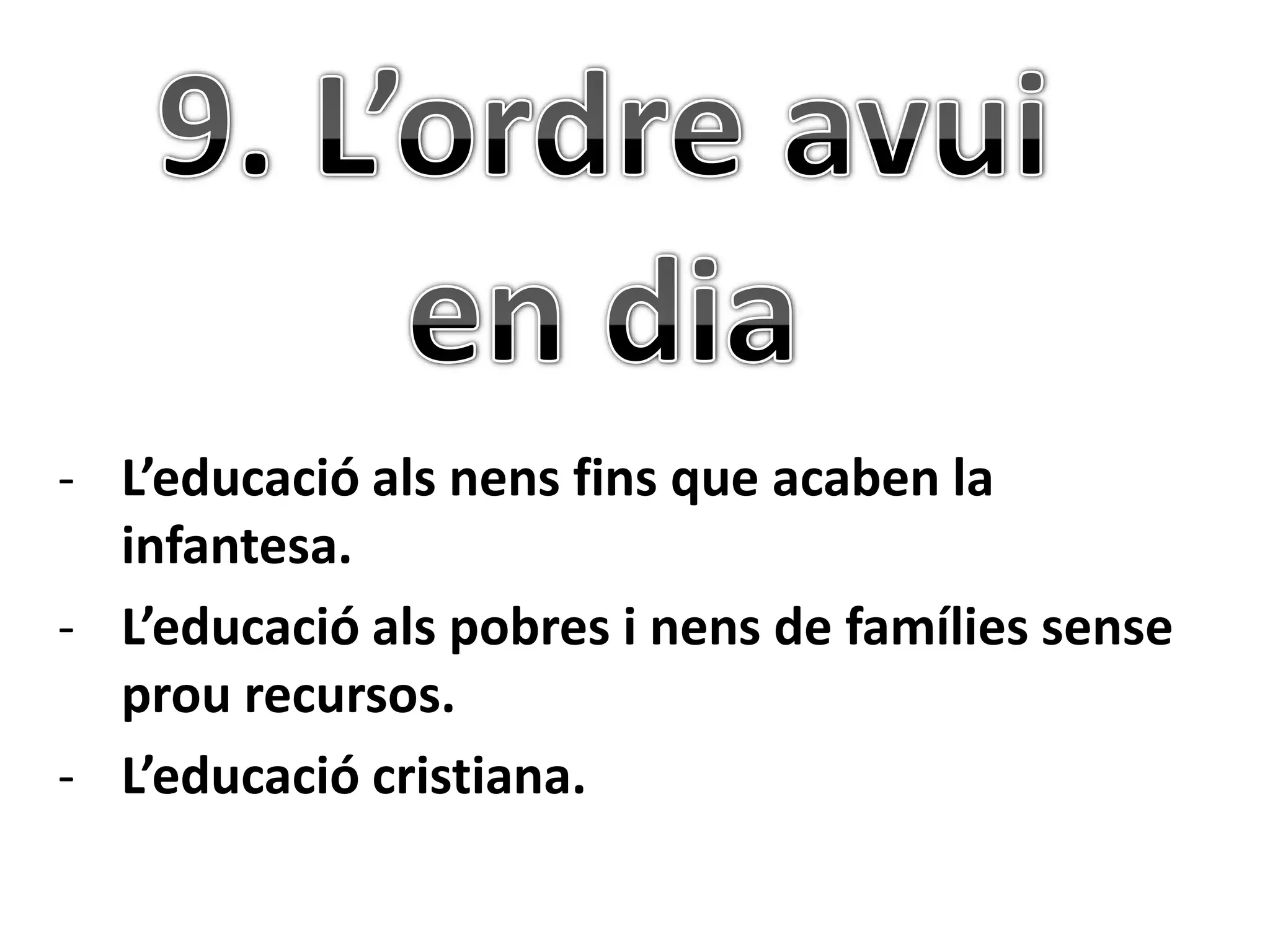 - L’educació als nens fins que acaben la
  infantesa.
- L’educació als pobres i nens de famílies sense
  prou recursos.
- L’educació cristiana.
 