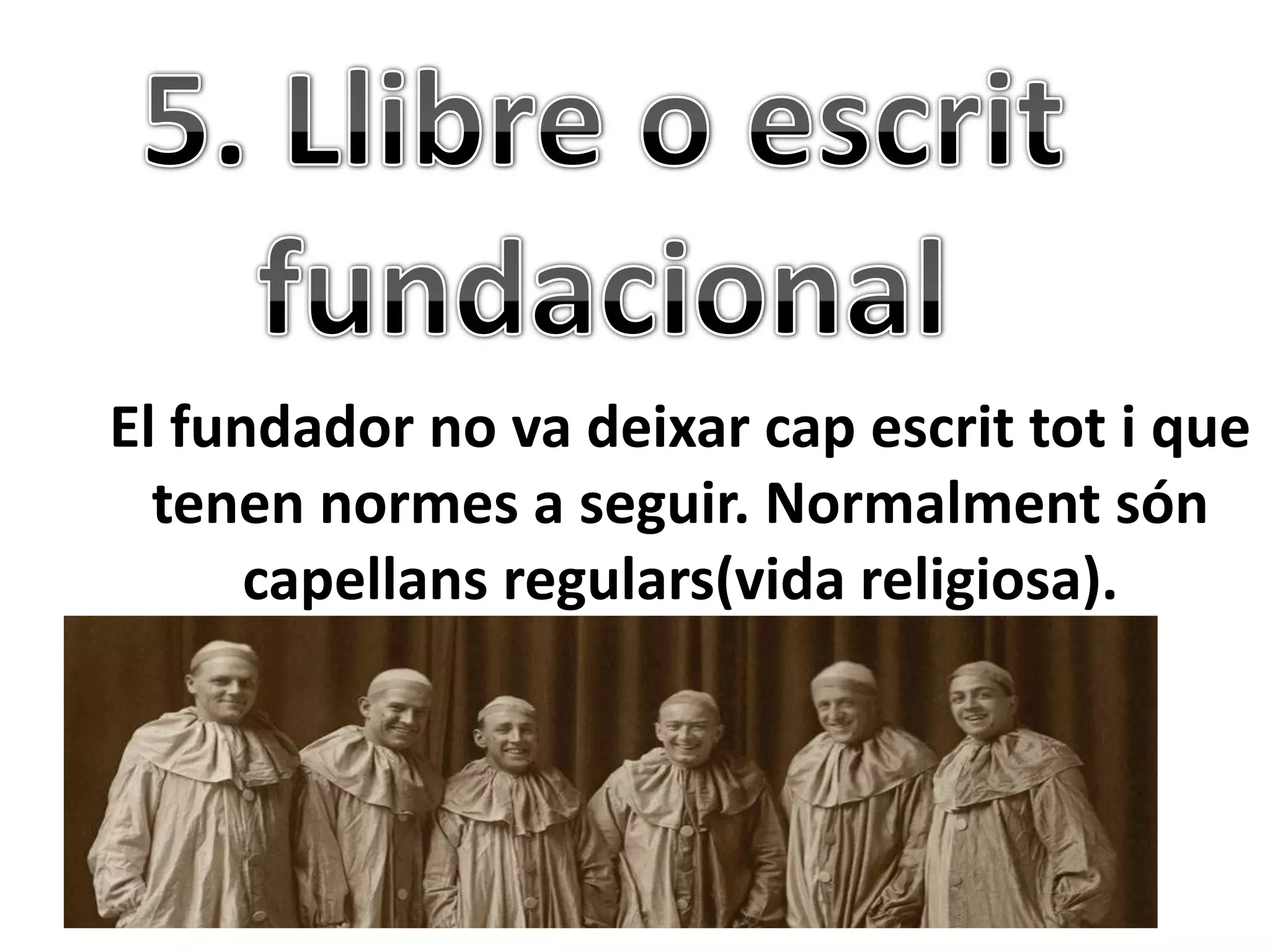 El fundador no va deixar cap escrit tot i que
  tenen normes a seguir. Normalment són
      capellans regulars(vida religiosa).
 