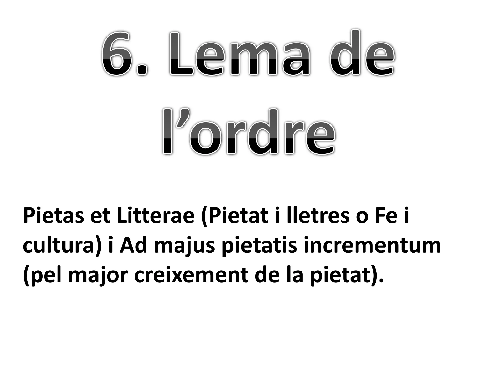 Pietas et Litterae (Pietat i lletres o Fe i
cultura) i Ad majus pietatis incrementum
(pel major creixement de la pietat).
 