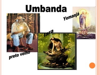 Umbanda preto velho Iara Yemanjá 
