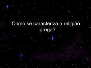 “ os deuses gregos tornam-se intensamente humanos “ Como se caracteriza a religião grega? 