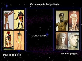 Os deuses da Antiguidade Deuses egípcios Religião Hebraica MONOTEÍSTA DEUS Deuses gregos 