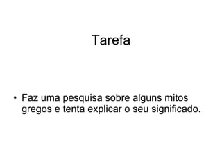 Tarefa Faz uma pesquisa sobre alguns mitos gregos e tenta explicar o seu significado. 