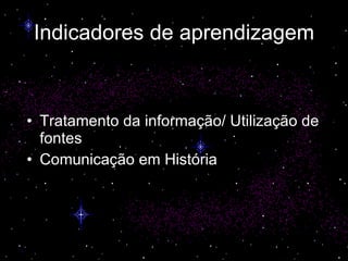 Indicadores de aprendizagem Tratamento da informação/ Utilização de fontes Comunicação em História 