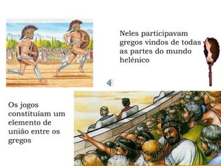 Os jogos constituíam um elemento de união entre os gregos Neles participavam gregos vindos de todas as partes do mundo helénico 