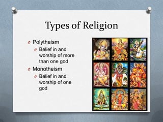 Types of Religion
O Polytheism
  O Belief in and
    worship of more
    than one god
O Monotheism
  O Belief in and
    worship of one
    god
 