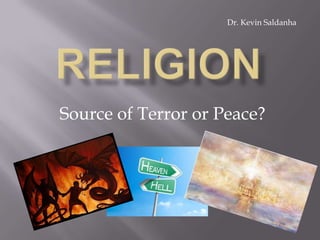 Dr. Kevin Saldanha




Source of Terror or Peace?
 