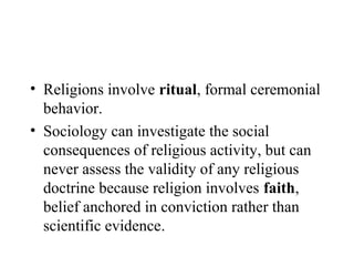 • Religions involve ritual, formal ceremonial
  behavior.
• Sociology can investigate the social
  consequences of religio...