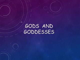 GODS AND
GODDESSES
 