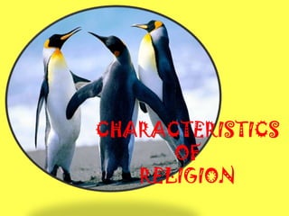 CHARACTERISTICS
OF
RELIGION
 