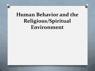 Human Behavior and the
Religious/Spiritual
Environment
 
