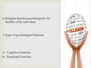  Religion function psychologicaly for
benifits of the individual.
2 Types of psychological function.
 Cognitive Function...