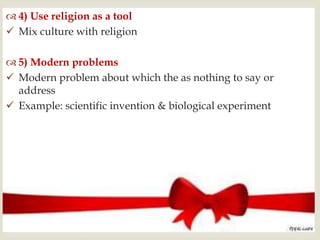 
 4) Use religion as a tool
 Mix culture with religion
 5) Modern problems
 Modern problem about which the as nothing...