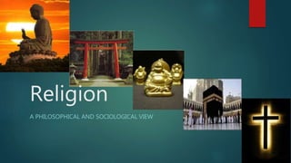 Religion
A PHILOSOPHICAL AND SOCIOLOGICAL VIEW
 