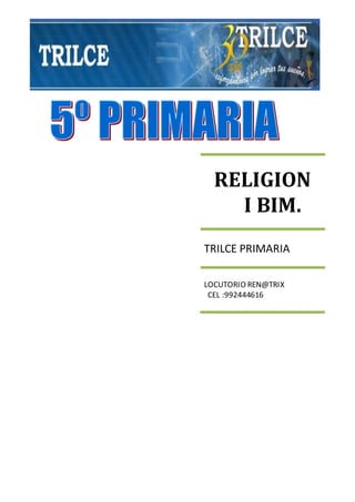 RELIGION
I BIM.
TRILCE PRIMARIA
LOCUTORIO REN@TRIX
CEL :992444616
 