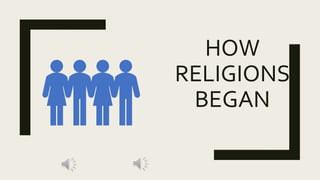 HOW
RELIGIONS
BEGAN
 