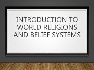 INTRODUCTION TO
WORLD RELIGIONS
AND BELIEF SYSTEMS
 