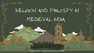 Religion and philospy in
medieval india
Presented by: Mohammed Mansoor Ahmed
 