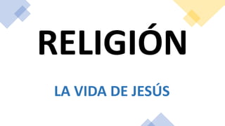 LA VIDA DE JESÚS
RELIGIÓN
 