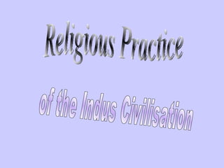 Religious Practice of the Indus Civilisation 