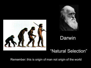 Evolution Darwin “ Natural Selection” Remember: this is origin of man not origin of the world 
