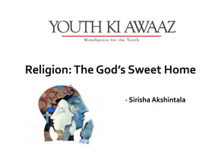 Religion: The God’s Sweet Home

                 - Sirisha Akshintala
 