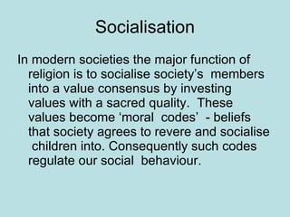 Socialisation <ul><li>In modern societies the major function of religion is to socialise society’s  members into a value c...